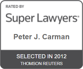 Rated by Super Lawyers Peter J. Carman Selected in 2012 Thomson Reuters